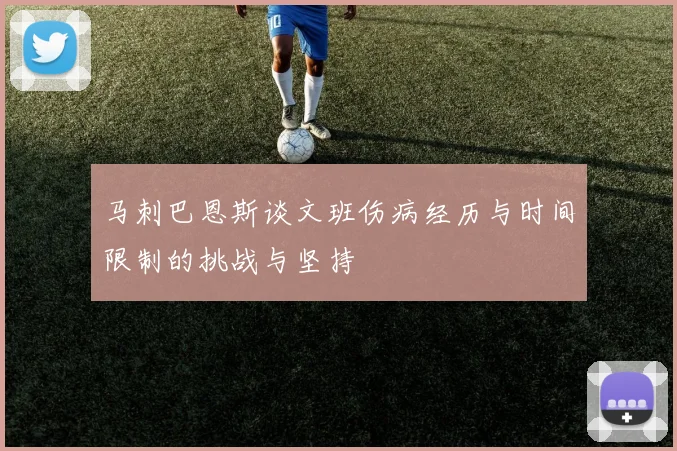 马刺巴恩斯谈文班伤病经历与时间限制的挑战与坚持
