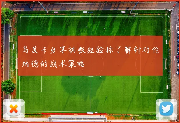 乌度卡分享执教经验称了解针对伦纳德的战术策略